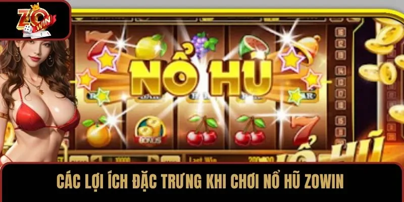Các lợi ích đặc trưng khi chơi nổ hũ ZOWIN