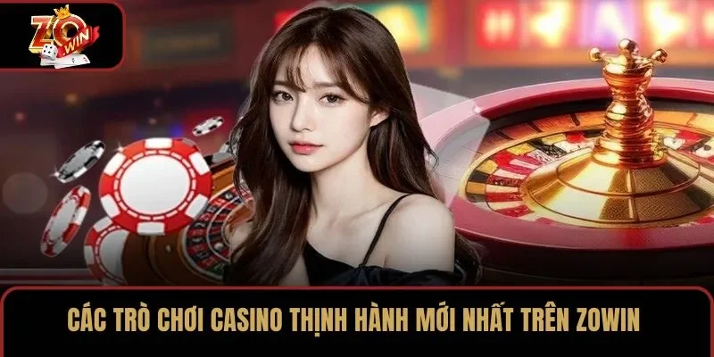Các trò chơi casino thịnh hành mới nhất trên ZOWIN