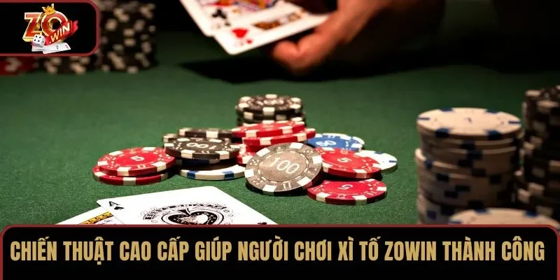 Chiến thuật cao cấp giúp người chơi Xì Tố ZOWIN thành công