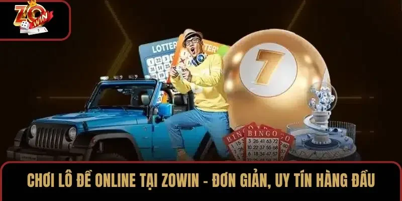 Chơi Lô Đề Online Tại ZOWIN – Đơn Giản, Uy Tín Hàng Đầu
