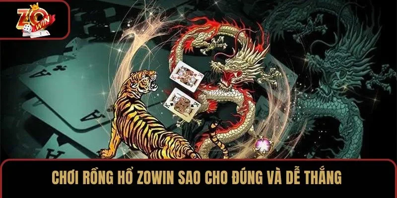 Chơi Rồng Hổ ZOWIN sao cho đúng và dễ thắng
