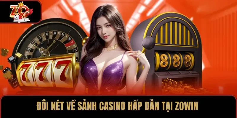 Đôi nét về sảnh casino hấp dẫn tại ZOWIN