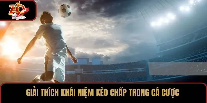 Giải thích khái niệm kèo chấp trong cá cược