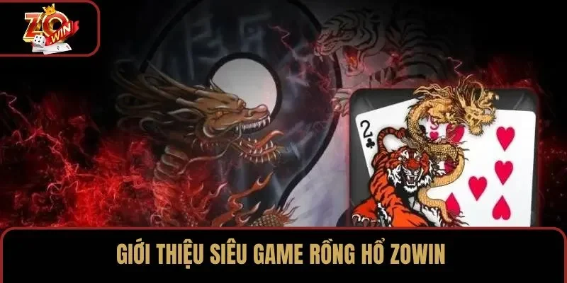 Giới thiệu siêu game Rồng Hổ ZOWIN