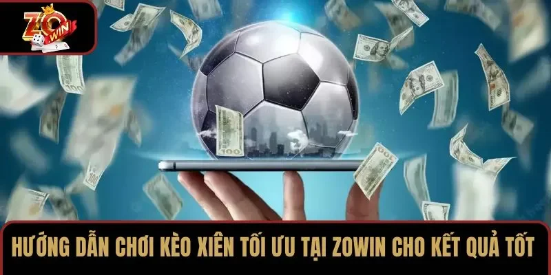 Hướng dẫn chơi kèo xiên tối ưu tại ZOWIN cho kết quả tốt