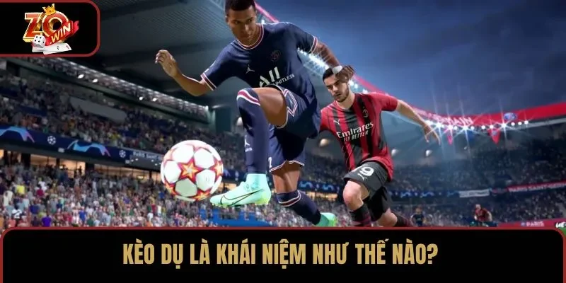 Kèo dụ là khái niệm như thế nào?