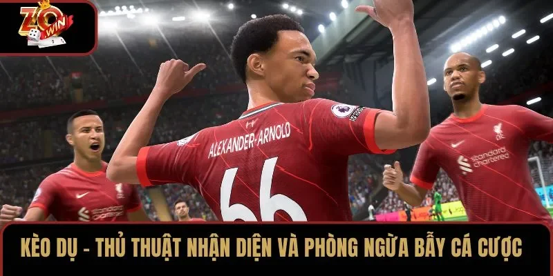 Kèo Dụ – Thủ Thuật Nhận Diện Và Phòng Ngừa Bẫy Cá Cược