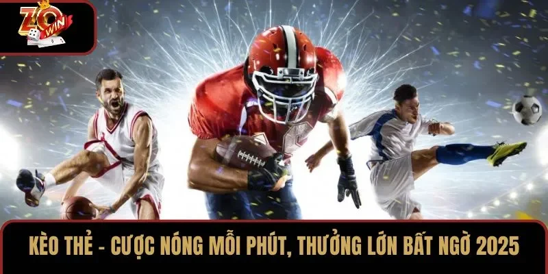 Kèo Thẻ – Cược Nóng Mỗi Phút, Thưởng Lớn Bất Ngờ 2025