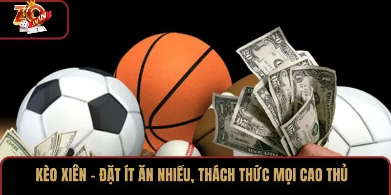 Kèo Xiên – Đặt Ít Ăn Nhiều, Thách Thức Mọi Cao Thủ