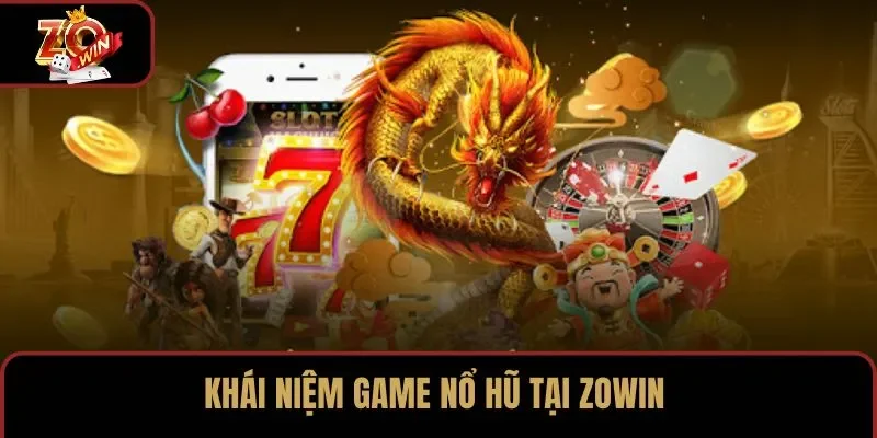 Khái niệm game nổ hũ tại ZOWIN