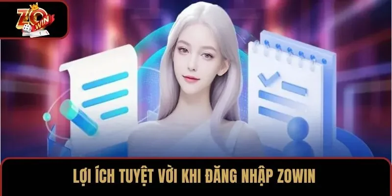 Lợi ích tuyệt vời khi đăng nhập ZOWIN
