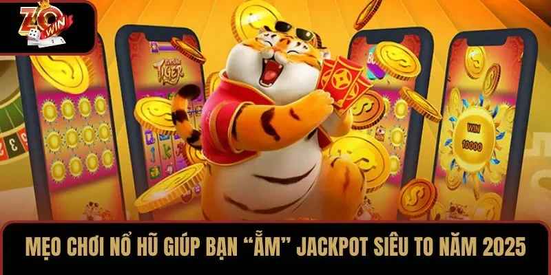 Mẹo Chơi Nổ Hũ Giúp Bạn “Ẵm” Jackpot Siêu To Năm 2025