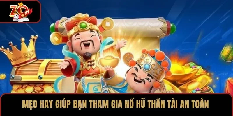 Mẹo hay giúp bạn tham gia nổ hũ Thần Tài an toàn