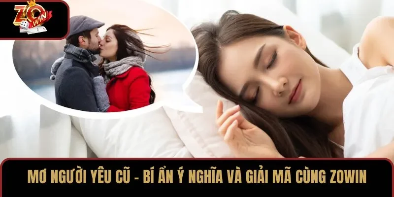 Mơ Người Yêu Cũ – Bí Ẩn Ý Nghĩa Và Giải Mã Cùng ZOWIN