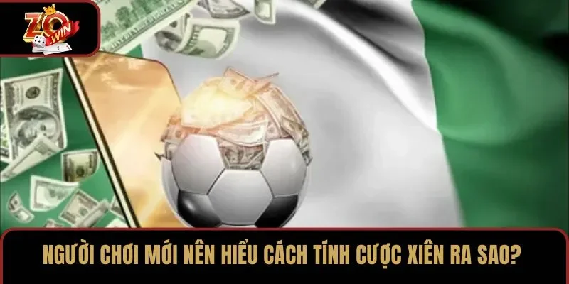 Người chơi mới nên hiểu cách tính cược xiên ra sao?