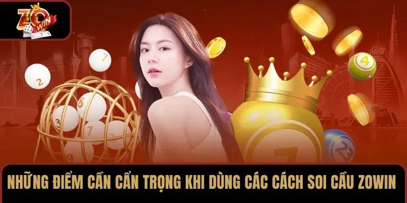Những điểm cần cẩn trọng khi dùng các cách soi cầu ZOWIN