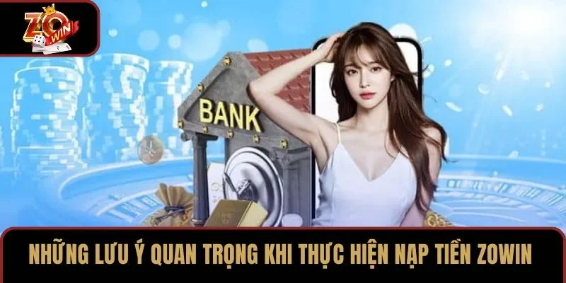 Những lưu ý quan trọng khi thực hiện nạp tiền ZOWIN