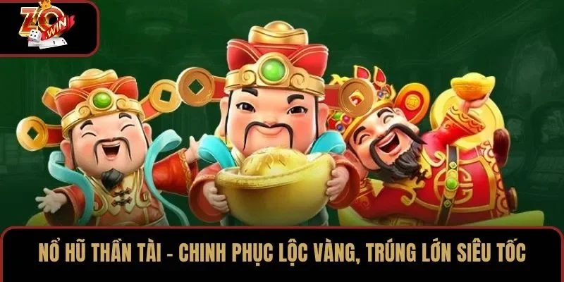 Nổ Hũ Thần Tài – Chinh Phục Lộc Vàng, Trúng Lớn Siêu Tốc