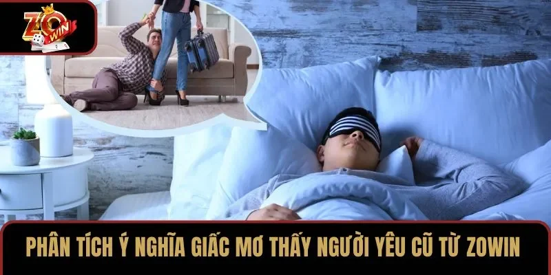 Phân tích ý nghĩa giấc mơ thấy người yêu cũ từ ZOWIN