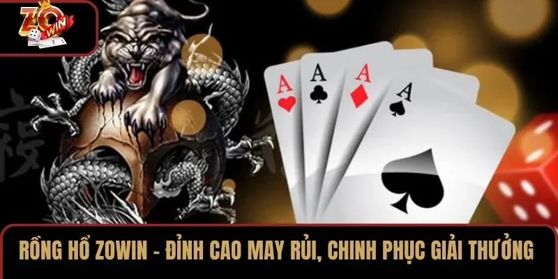 Rồng Hổ ZOWIN – Đỉnh Cao May Rủi, Chinh Phục Giải Thưởng