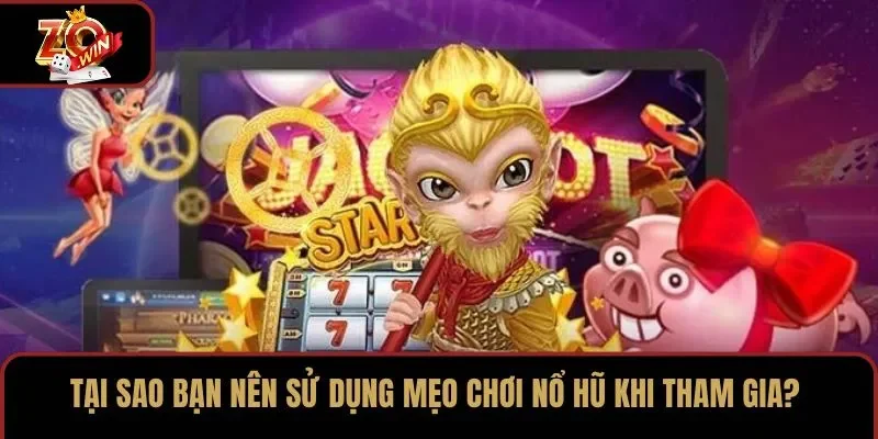 Tại sao bạn nên sử dụng mẹo chơi nổ hũ khi tham gia?