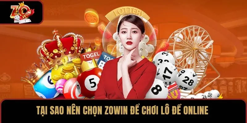 Tại sao nên chọn ZOWIN để chơi lô đề online