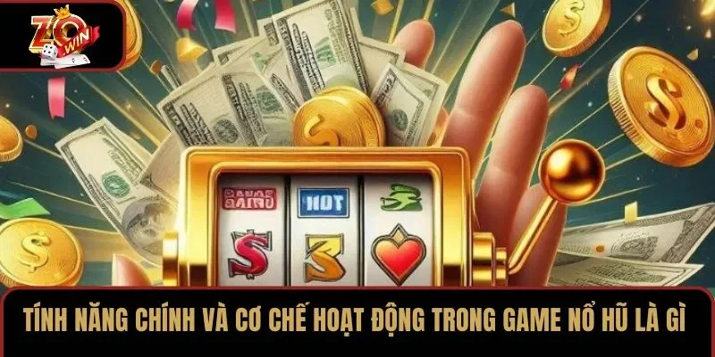 Tính năng chính và cơ chế hoạt động trong game nổ hũ là gì