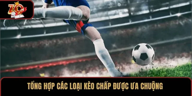 Tổng hợp các loại kèo chấp được ưa chuộng