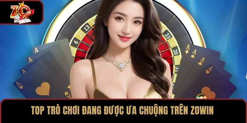Top trò chơi đang được ưa chuộng trên ZOWIN