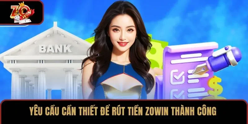 Yêu cầu cần thiết để rút tiền ZOWIN thành công