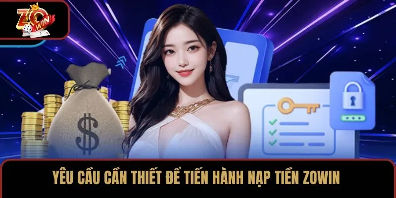Yêu cầu cần thiết để tiến hành nạp tiền ZOWIN
