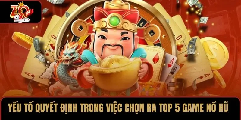Yếu tố quyết định trong việc chọn ra top 5 game nổ hũ